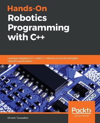 Hands-On Robotics Programming with C++: Leverage Raspberry Pi 3 and C++ libraries to build intelligent robotics applications - Tavasalkar, Dinesh