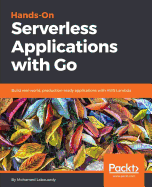 Hands-On Serverless Applications with Go: Build real-world, production-ready applications with AWS Lambda