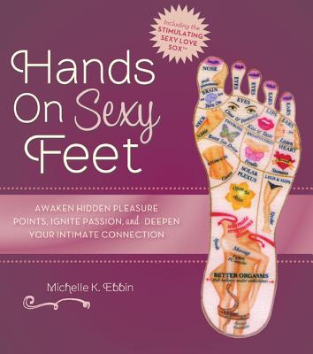 Hands on Sexy Feet: Awaken Hidden Pleasure Points, Ignite Passion, and Deepen Your Intimate Connection - Ebbin, Michelle