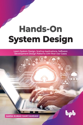 Hands-On System Design: Learn System Design, Scaling Applications, Software Development Design Patterns with Real Use-Cases - Ramchandani, Harsh Kumar