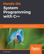 Hands-On System Programming with C++: Build performant and concurrent Unix and Linux systems with C++17