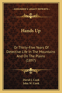 Hands Up: Or Thirty-Five Years Of Detective Life In The Mountains And On The Plains (1897)