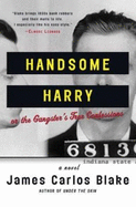 Handsome Harry: Or the Gangster's True Confessions - Blake, James Carlos