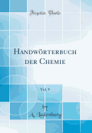 Handw rterbuch Der Chemie, Vol. 9 (Classic Reprint)