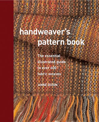 Handweaver's Pattern Book: An Illustrated Reference to Over 600 Fabric Weaves - Dixon, Anne