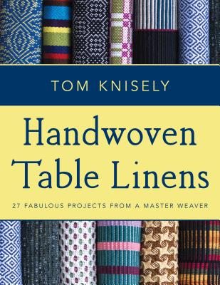 Handwoven Table Linens: 27 Fabulous Projects from a Master Weaver - Knisely, Tom