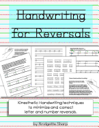 Handwriting for Reversals: Kinesthetic Handwriting Techniques to Minimize and Correct Letter & Number Reversals