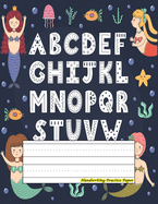 Handwriting Practice Paper: Perfect For kindergarten ( Size 8.5 X 11 ) Design with Alphabet Cute Mermaids