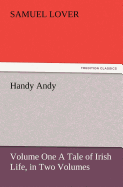 Handy Andy, Volume One a Tale of Irish Life, in Two Volumes