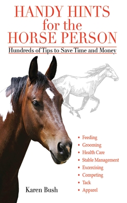 Handy Hints for the Horse Person: Hundreds of Tips to Save Time and Money - Bush, Karen