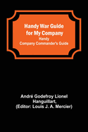 Handy War Guide for My Company: Handy Company Commander's Guide
