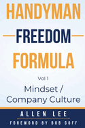 Handyman Freedom Formula Volume #1: Mindset / Company Culture: Mindset / Company Culture: Mindset / Company Culture: How to thrive in the handyman industry and change the world while you are at it!