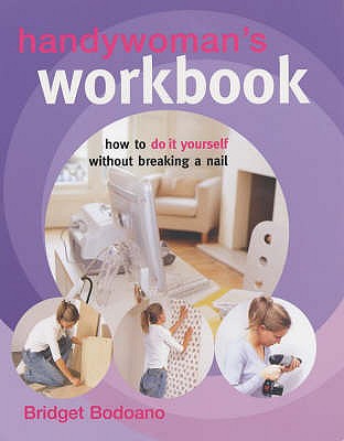 Handywoman's Workbook: How to Do it Yourself without Breaking a Nail - Bodoano, Bridget