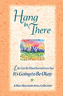 Hang in There: ...Life Can Be Hard Sometimes, But It's Going to Be Okay