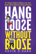 Hang Loose Without Booze: 81 Simple Tools to Stress Less and Relax More Without Drinking Alcohol