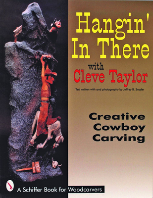 Hangin' In There: Creative Cowboy Carving - Taylor, Cleve