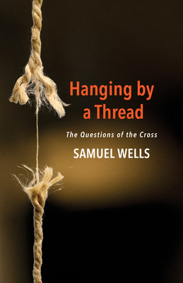 Hanging by a Thread: The Questions of the Cross - Wells, Samuel