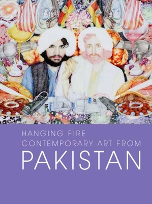 Hanging Fire: Contemporary Art from Pakistan - Hashmi, Salima, and Dadi, Iftikhar (Contributions by), and Petievich, Carla (Contributions by)