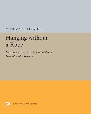 Hanging Without a Rope: Narrative Experience in Colonial and Postcolonial Karoland - Steedly, Mary Margaret