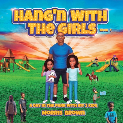 Hang'n with the Girls: Book 1: A Day in The Park with My 2 Kids - Brown, Morris