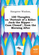 Hangover Wisdom, 100 Thoughts on Portrait of a Killer: Jack the Ripper -- Case Closed, from the Morning After
