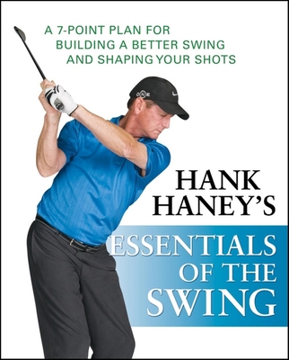 Hank Haney's Essentials of the Swing: A 7-Point Plan for Building a Better Swing and Shaping Your Shots - Haney, Hank