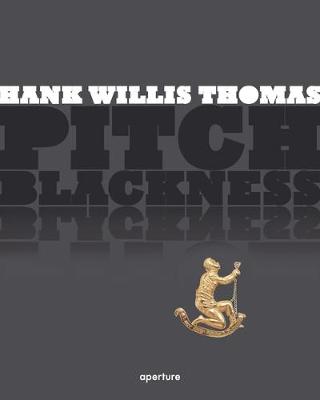 Hank Willis Thomas: Pitch Blackness - Willis Thomas, Hank
