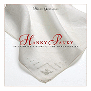 Hanky Panky: An Intimate History of the Handkerchief - Gustafson, Helen