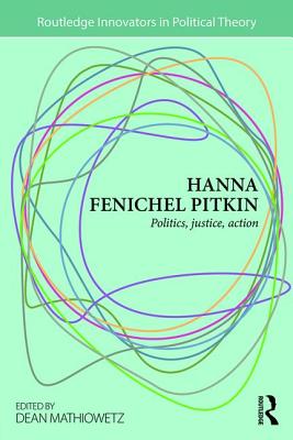 Hanna Fenichel Pitkin: Politics, Justice, Action - Mathiowetz, Dean (Editor)