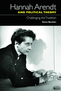 Hannah Arendt and Political Theory: Challenging the Tradition