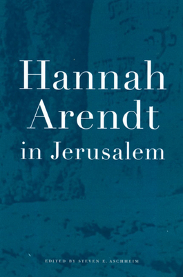 Hannah Arendt in Jerusalem - Aschheim, Steven E (Editor)