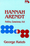 Hannah Arendt: Politics, Conscience, Evil (Philosophy and Society) - Kateb, George