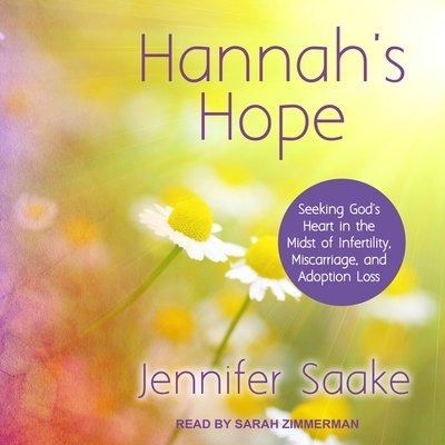 Hannah's Hope: Seeking God's Heart in the Midst of Infertility, Miscarriage, and Adoption Loss - Zimmerman, Sarah (Read by), and Saake, Jennifer