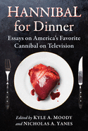 Hannibal for Dinner: Essays on America's Favorite Cannibal on Television