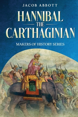 Hannibal the Carthaginian: Makers of History Series - Abbott, Jacob