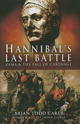 Hannibal's Last Battle: Zama and the Fall of Carthage - Carey, Brian Todd