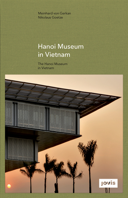 Hanoi Museum in Vietnam - von Gerkan, Meinhard (Editor), and Goetze, Nikolaus (Editor), and Jaeger, Falk (Contributions by)