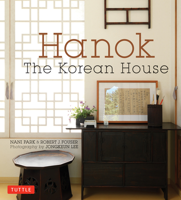 Hanok: The Korean House - Park, Nani, and Fouser, Robert J., and Lee, Jongkeun (Photographer)