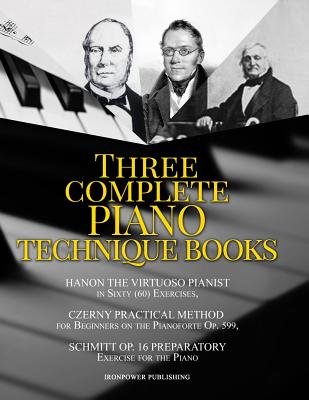 Hanon The Virtuoso Pianist in Sixty (60) Exercises, Czerny Practical Method for Beginners On The Pianoforte Op. 599, Schmitt Op. 16 Preparatory Exercises For The Piano: Three Complete Piano Technique Books - Publishing, Ironpower