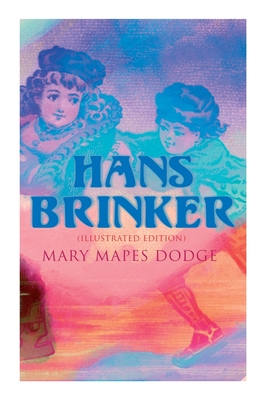 Hans Brinker (Illustrated Edition) - Dodge, Mary Mapes, and Shoemaker, Edna Cooke