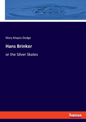 Hans Brinker: or the Silver Skates - Dodge, Mary Mapes