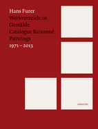 Hans Furer: Catalogue Raisonne 1971 - 2013