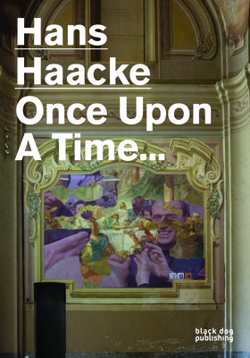 Hans Haacke: Once Upon a Time... - Haacke, Hans