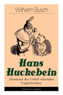 Hans Huckebein - Abenteuer des Unheil stiftenden Ungl?cksraben (Illustrierte Ausgabe): Eine Bildergeschichte des Autors von "Max und Moritz", "Plisch und Plum" und "Die fromme Helene"