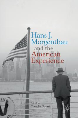 Hans J. Morgenthau and the American Experience - Navari, Cornelia (Editor)