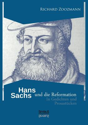 Hans Sachs und die Reformation: In Gedichten und Prosast?cken - Zoozmann, Richard