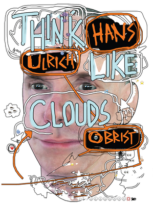 Hans Ulrich Obrist: Think Like Clouds - Obrist, Hans Ulrich (Editor), and Chan, Paul (Introduction by), and Diers, Michael (Text by)