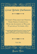 Hansard's Parliamentary Debates, Third Series, Commencing with the Accession of William IV, 40 and 41 Victori, 1877, Vol. 236: Comprising the Period from the Twenty-Seventh Day of July 1877, to the Fourteenth Day of August 1877; Fifth and Last Volume of