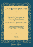 Hansard's Parliamentary Debates; Third Series, Commencing with the Accession of William IV.; 47 Victori, 1884, Vol. 286: Comprising the Period from the Seventeenth Day of March, 1884, to the Seventh Day of April, 1884 (Classic Reprint)