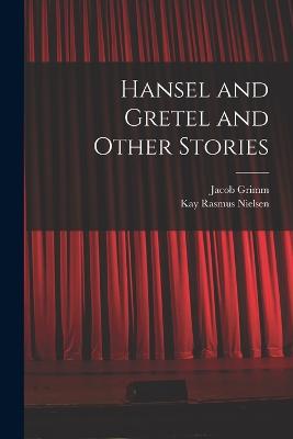 Hansel and Gretel and Other Stories - Grimm, Jacob, and Nielsen, Kay Rasmus